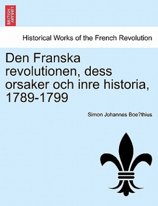 Könyv Den Franska revolutionen, dess orsaker och inre historia, 1789-1799 Simon Johannes Boe Thius