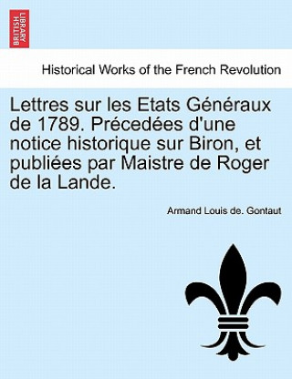 Książka Lettres Sur Les Etats Generaux de 1789. Precedees D'Une Notice Historique Sur Biron, Et Publiees Par Maistre de Roger de La Lande. Armand Louis De Gontaut