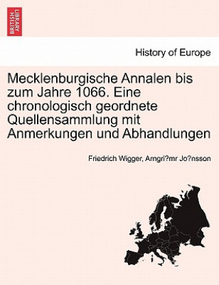 Kniha Mecklenburgische Annalen Bis Zum Jahre 1066. Eine Chronologisch Geordnete Quellensammlung Mit Anmerkungen Und Abhandlungen Arngri MR Jo Nsson