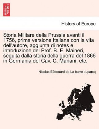 Carte Storia Militare della Prussia avanti il 1756, prima versione Italiana con la vita dell'autore, aggiunta di notes e introduzione del Prof. B. E. Mainer Nicolas E La Barre Duparcq