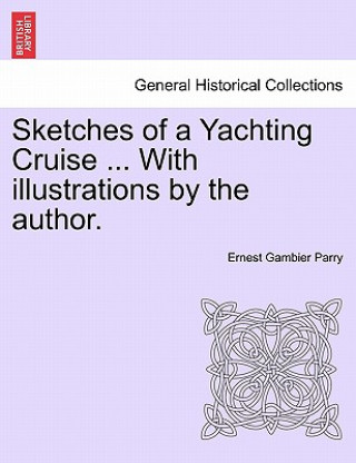 Book Sketches of a Yachting Cruise ... with Illustrations by the Author. Ernest Gambier Parry