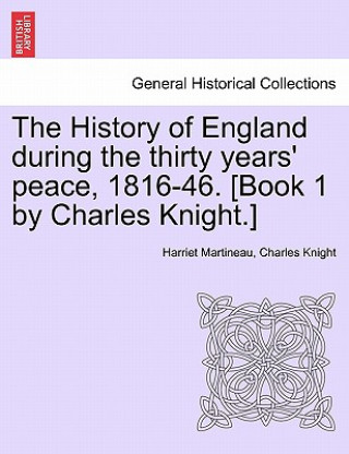 Knjiga History of England During the Thirty Years' Peace, 1816-46. [Book 1 by Charles Knight.] Vol. I Charles Knight