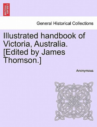 Carte Illustrated Handbook of Victoria, Australia. [Edited by James Thomson.] Anonymous