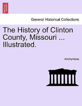Könyv History of Clinton County, Missouri ... Illustrated. Anonymous