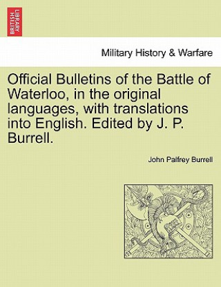 Carte Official Bulletins of the Battle of Waterloo, in the Original Languages, with Translations Into English. Edited by J. P. Burrell. John Palfrey Burrell