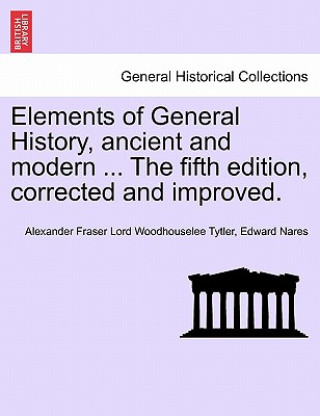 Knjiga Elements of General History, Ancient and Modern ... the Fifth Edition, Corrected and Improved. Vol. II, the Ninth Edition Edward Nares