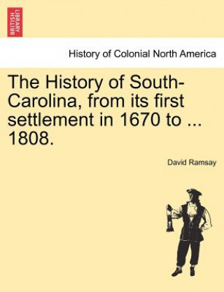 Carte History of South-Carolina, from its first settlement in 1670 to ... 1808. VOL. I. David Ramsay