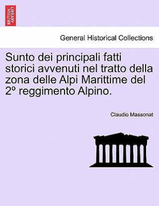 Книга Sunto Dei Principali Fatti Storici Avvenuti Nel Tratto Della Zona Delle Alpi Marittime del 2  Reggimento Alpino. Claudio Massonat