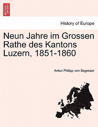 Книга Neun Jahre Im Grossen Rathe Des Kantons Luzern, 1851-1860 Anton Philipp Von Segesser
