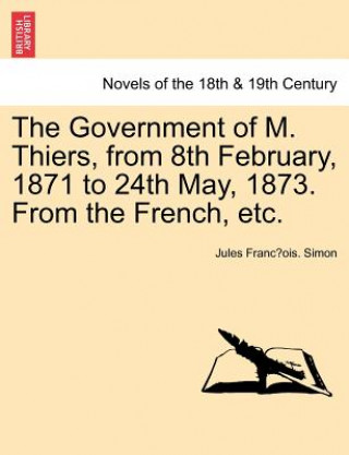 Kniha Government of M. Thiers, from 8th February, 1871 to 24th May, 1873. from the French, Etc. Vol. II Jules Franc Simon