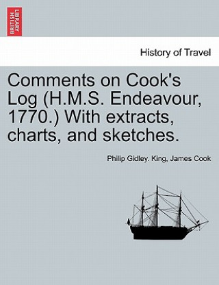 Könyv Comments on Cook's Log (H.M.S. Endeavour, 1770.) with Extracts, Charts, and Sketches. Cook