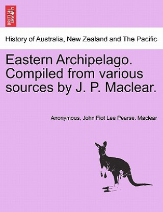 Carte Eastern Archipelago. Compiled from Various Sources by J. P. Maclear. John Fiot Lee Pearse Maclear