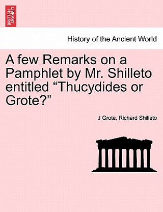 Book Few Remarks on a Pamphlet by Mr. Shilleto Entitled Thucydides or Grote? Richard Shilleto