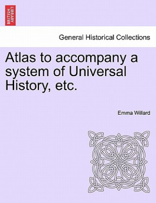 Kniha Atlas to Accompany a System of Universal History, Etc. Emma Willard