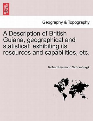 Kniha Description of British Guiana, Geographical and Statistical Sir Robert Hermann Schomburgk