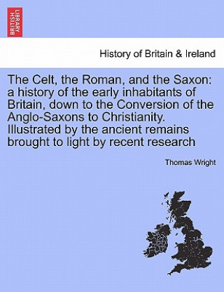 Kniha Celt, the Roman, and the Saxon Thomas Wright