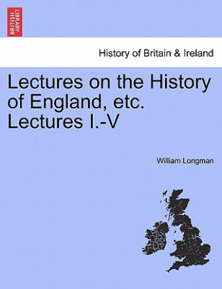 Kniha Lectures on the History of England, Etc. Lectures I.-V William Longman