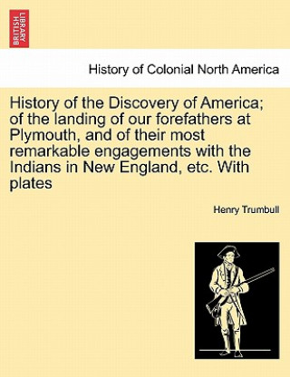 Książka History of the Discovery of America; Of the Landing of Our Forefathers at Plymouth, and of Their Most Remarkable Engagements with the Indians in New E Henry Clay Trumbull