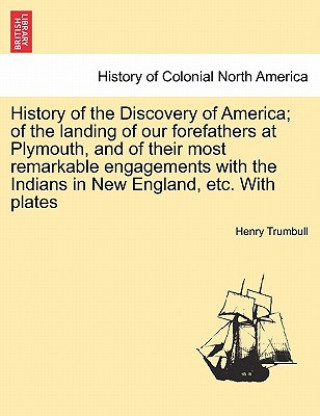 Książka History of the Discovery of America; Of the Landing of Our Forefathers at Plymouth, and of Their Most Remarkable Engagements with the Indians in New E Henry Clay Trumbull