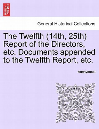 Książka Twelfth (14th, 25th) Report of the Directors, Etc. Documents Appended to the Twelfth Report, Etc. Anonymous