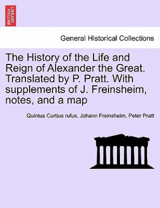 Könyv History of the Life and Reign of Alexander the Great. Translated by P. Pratt. With supplements of J. Freinsheim, notes, and a map. VOL. I. Peter Pratt