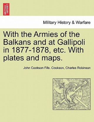 Kniha With the Armies of the Balkans and at Gallipoli in 1877-1878, Etc. with Plates and Maps. Charles Robinson