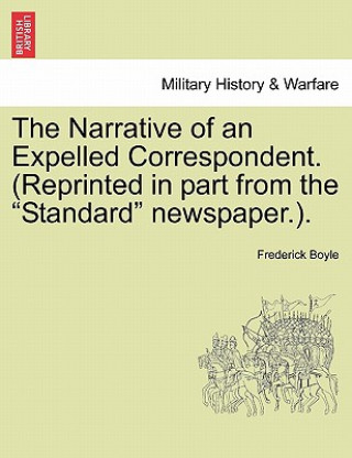 Libro Narrative of an Expelled Correspondent. (Reprinted in Part from the "Standard" Newspaper.). Frederick Boyle