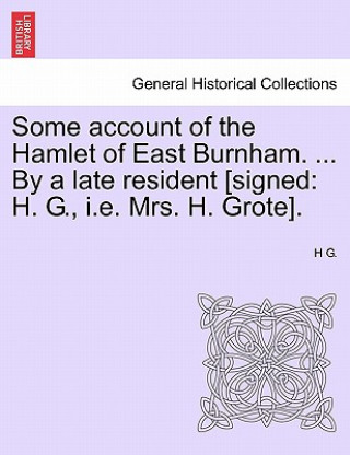 Buch Some Account of the Hamlet of East Burnham. ... by a Late Resident [signed H G