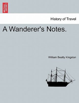 Carte Wanderer's Notes. Vol. I William Beatty Kingston