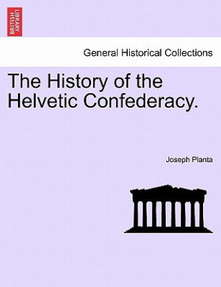 Carte History of the Helvetic Confederacy. the Second Edition. Vol. I. Joseph Planta