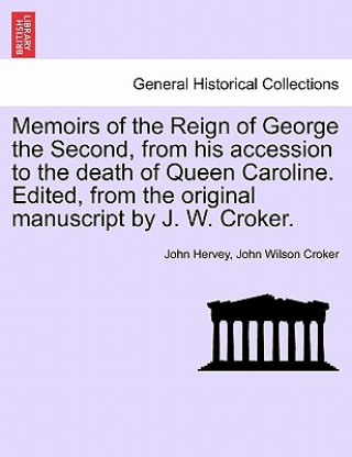 Kniha Memoirs of the Reign of George the Second, from his accession to the death of Queen Caroline. Edited, from the original manuscript by J. W. Croker. Vo John Wilson Croker