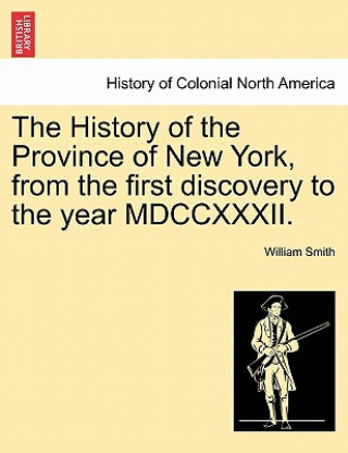 Kniha History of the Province of New York, from the First Discovery to the Year MDCCXXXII. William Smith