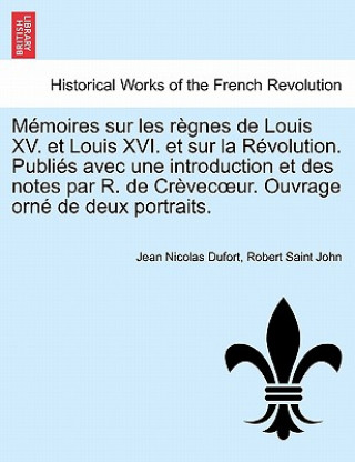 Carte Memoires Sur Les Regnes de Louis XV. Et Louis XVI. Et Sur La Revolution. Publies Avec Une Introduction Et Des Notes Par R. de Crevec Ur. Ouvrage Orne Robert Saint John