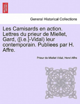 Carte Les Camisards En Action. Lettres Du Prieur de Miellet, Gard, ([I.E.]-Vidal) Leur Contemporain. Publiees Par H. Affre. Henri Affre