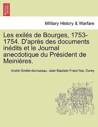 Könyv Les exil s de Bourges, 1753-1754. D'apr s des documents in dits et le Journal anecdotique du Pr sident de Meini res. Andre Grellet-Dumazeau