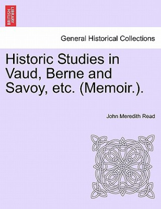 Kniha Historic Studies in Vaud, Berne and Savoy, Etc. (Memoir.). Vol. I Read