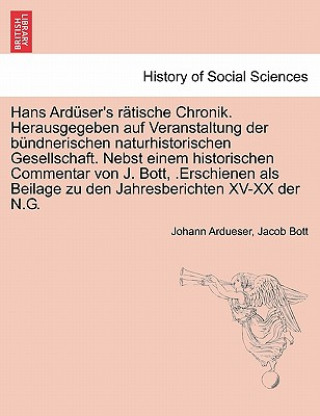 Livre Hans Arduser's Ratische Chronik. Herausgegeben Auf Veranstaltung Der Bundnerischen Naturhistorischen Gesellschaft. Nebst Einem Historischen Commentar Jacob Bott