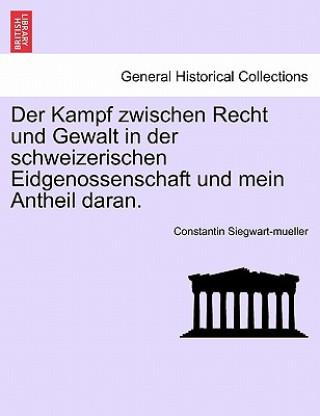 Buch Kampf zwischen Recht und Gewalt in der schweizerischen Eidgenossenschaft und mein Antheil daran. Crfter Band Constantin Siegwart-Mueller