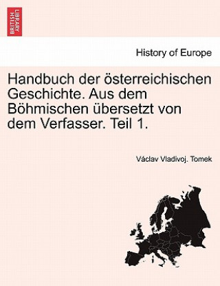 Könyv Handbuch Der Osterreichischen Geschichte. Aus Dem Bohmischen Ubersetzt Von Dem Verfasser. Teil 1. Vaclav Vladivoj Tomek