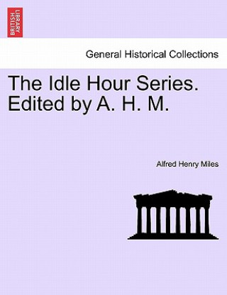 Kniha Idle Hour Series. Edited by A. H. M. Alfred Henry Miles