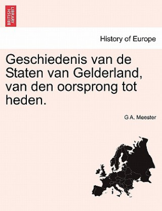 Книга Geschiedenis van de Staten van Gelderland, van den oorsprong tot heden. G A Meester