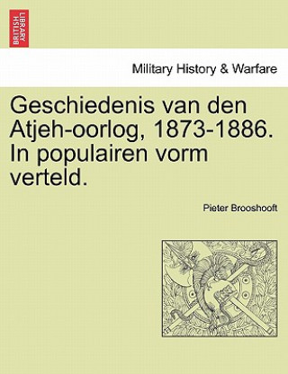 Carte Geschiedenis Van Den Atjeh-Oorlog, 1873-1886. in Populairen Vorm Verteld. Pieter Brooshooft