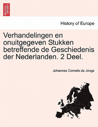 Book Verhandelingen en onuitgegeven Stukken betreffende de Geschiedenis der Nederlanden. 2 Deel. Johannes Cornelis De Jonge