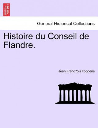 Livre Histoire Du Conseil de Flandre. Jean Franc Foppens