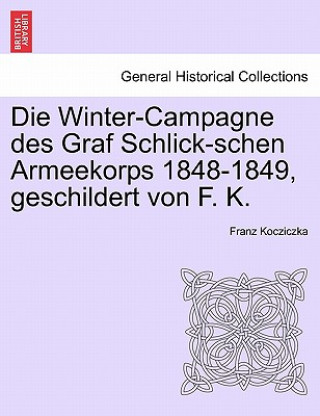 Kniha Winter-Campagne Des Graf Schlick-Schen Armeekorps 1848-1849, Geschildert Von F. K. Franz Kocziczka