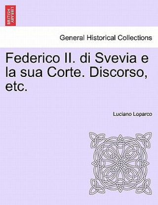 Carte Federico II. Di Svevia E La Sua Corte. Discorso, Etc. Luciano Loparco