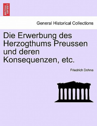 Kniha Erwerbung Des Herzogthums Preussen Und Deren Konsequenzen, Etc. Friedrich Dohna