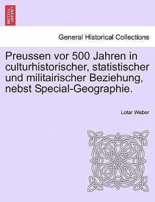 Książka Preussen vor 500 Jahren in culturhistorischer, statistischer und militairischer Beziehung, nebst Special-Geographie. Lotar Weber