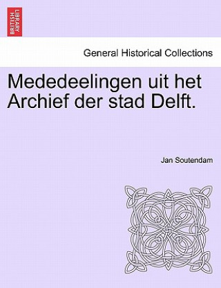 Книга Mededeelingen Uit Het Archief Der Stad Delft. Jan Soutendam