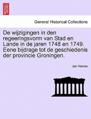 Carte de Wijzigingen in Den Regeeringsvorm Van Stad En Lande in de Jaren 1748 En 1749. Eene Bijdrage Tot de Geschiedenis Der Provincie Groningen. Jan Heeres